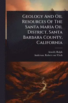 Ralph Arnold - Geology And Oil Resources Of The Santa Maria Oil District, Santa Barbara County, California, Häftad. Tillgänglighet: Lägg i varukorg