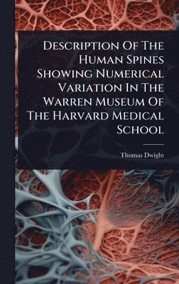 Thomas Dwight - Description Of The Human Spines Showing Numerical Variation In The Warren Museum Of The Harvard Medical School, Inbunden. Tillgänglighet: Lägg i varukorg