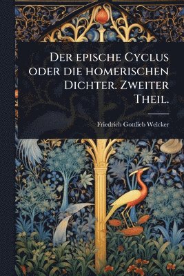 Friedrich Gottlieb Welcker - epische Cyclus oder die homerischen Dichter. Zweiter Theil., Häftad
