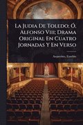 Judia De Toledo; �", Alfonso Viii; Drama Original En Cuatro Jornadas Y En Verso