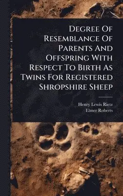 Henry Lewis Rietz, Elmer Roberts - Degree Of Resemblance Of Parents And Offspring With Respect To Birth As Twins For Registered Shropshire Sheep, Inbunden. Tillgänglighet: Lägg i varukorg