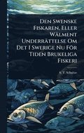 Den Swenske Fiskaren, Eller W�lment Underr�ttelse Om Det I Swerige Nu F�r Tiden Brukeliga Fiskeri