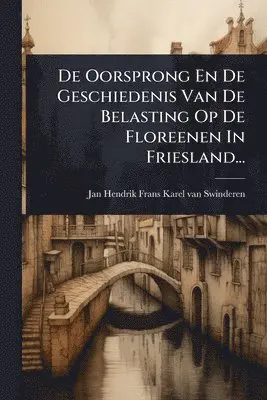 De Oorsprong En De Geschiedenis Van De Belasting Op De Floreenen In Friesland...