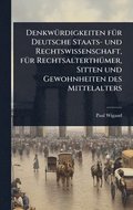 Denkw�1/4rdigkeiten f�1/4r Deutsche Staats- und Rechtswissenschaft, f�1/4r Rechtsalterth�1/4mer, Sitten und Gewohnheiten des Mittelalters