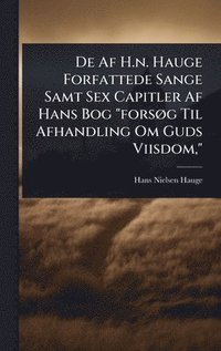 De Af H.n. Hauge Forfattede Sange Samt Sex Capitler Af Hans Bog "fors�, g Til Afhandling Om Guds Viisdom,"
