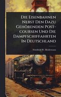 Die Eisenbahnen Nebst Den Dazu Gehrenden Post-coursen Und Die Dampfschiffahrten In Deutschland