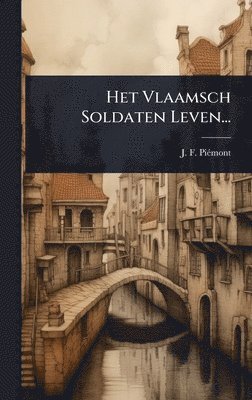 J F Piã(c)Mont - Het Vlaamsch Soldaten Leven..., Inbunden
