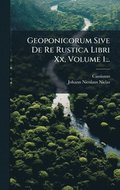 Geoponicorum Sive De Re Rustica Libri Xx, Volume 1...