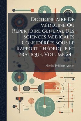 Nicolas-Philibert Adelon - Dictionnaire De MÃ(c)decine Ou RÃ(c)pertoire GÃ(c)nÃ(c)ral Des Sciences MÃ(c)dicales ConsidÃ(c)rÃ(c)es Sous Le Rapport ThÃ(c)orique Et Pratique, Volume 24..., Häftad. Tillgänglighet: Lägg i varukorg