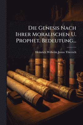Genesis Nach Ihrer Moralischen U. Prophet. Bedeutung..., Häftad. Tillgänglighet: Lägg i varukorg