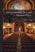 Dictionnaire De L'art Dramatique...