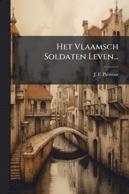 J F Piã(c)Mont - Het Vlaamsch Soldaten Leven..., Häftad