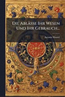 Antonin Maurel - Ablässe Ihr Wesen Und Ihr Gebrauch..., Häftad. Tillgänglighet: Lägg i varukorg