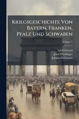 Adolf Erhard, Josef Wã1/4rdinger, Johann Heilmann - Kriegsgeschichte Von Bayern, Franken, Pfalz Und Schwaben, Häftad. Tillgänglighet: Lägg i varukorg