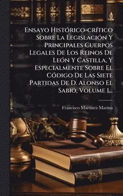 Francisco Martã-Nez Marina - Ensayo HistÃ3rico-crÃ-tico Sobre La LegislaciÃ3n Y Principales Cuerpos Legales De Los Reinos De LeÃ3n Y Castilla, Y Especialmente Sobre El CÃ3digo De Las Siete Partidas De D. Alonso El Sabio, Volume 1..., Inbunden. Tillgänglighet: Lägg i varukorg