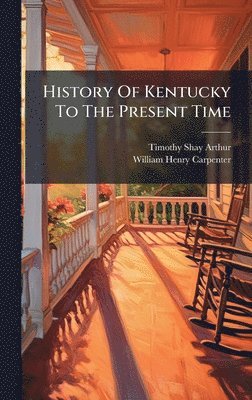 Timothy Shay Arthur - History Of Kentucky To The Present Time, Inbunden
