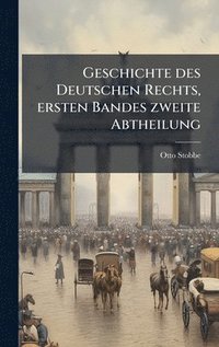 Geschichte des Deutschen Rechts, ersten Bandes zweite Abtheilung