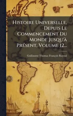 Guillaume-Thomas-François Raynal - Histoire Universelle, Depuis Le Commencement Du Monde Jusqu'Ã PrÃ(c)sent, Volume 12..., Inbunden. Tillgänglighet: Lägg i varukorg