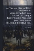 Antiquam Legum Regis Canuti Magni Versionem Latinam Edendo Notisque Illustrando Prolusit Jan. Laur. Andr. Kolderup-rosenvinge...