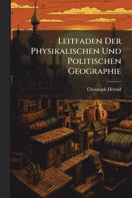 Leitfaden Der Physikalischen Und Politischen Geographie