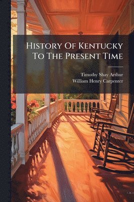 Timothy Shay Arthur - History Of Kentucky To The Present Time, Häftad
