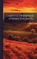 Gazzetta Universale, O Sieno, Volume 15...