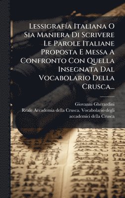 Giovanni Gherardini - LessigrafÃ-a Italiana O Sia Maniera Di Scrivere Le Parole Italiane Proposta E Messa A Confronto Con Quella Insegnata Dal Vocabolario Della Crusca..., Inbunden