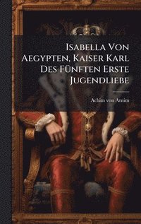 Isabella Von Aegypten, Kaiser Karl Des F�1/4nften Erste Jugendliebe