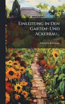 Christian Reichardt - Einleitung In Den Garten- Und Ackerbau..., Inbunden