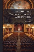 Klytemnestra. Trauerspiel in vier Abteilungen...