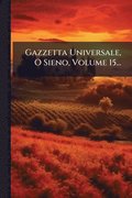Gazzetta Universale, O Sieno, Volume 15...