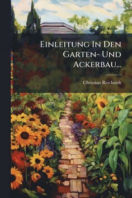 Christian Reichardt - Einleitung In Den Garten- Und Ackerbau..., Häftad
