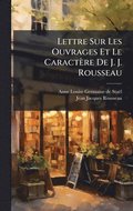 Lettre Sur Les Ouvrages Et Le Caractre De J. J. Rousseau