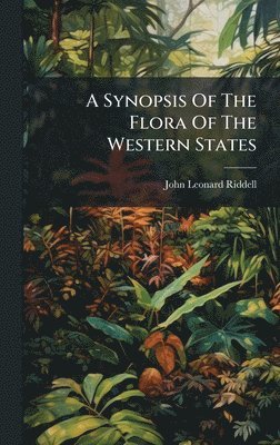 John Leonard Riddell - Synopsis Of The Flora Of The Western States, Inbunden. Tillgänglighet: Lägg i varukorg