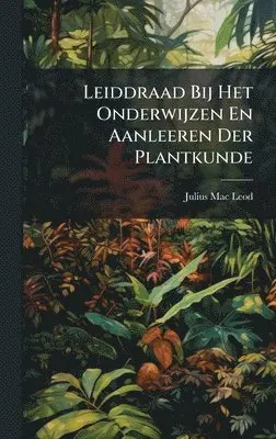 Julius Mac Leod - Leiddraad Bij Het Onderwijzen En Aanleeren Der Plantkunde, Inbunden. Tillgänglighet: Lägg i varukorg
