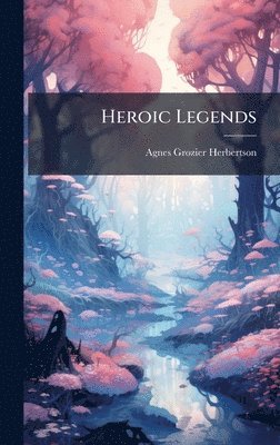 Agnes Grozier Herbertson - Heroic Legends, Inbunden