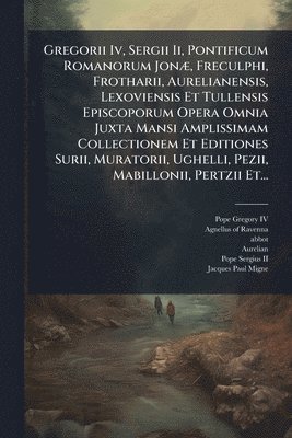 Abbot) - Gregorii Iv, Sergii Ii, Pontificum Romanorum JonÃ], Freculphi, Frotharii, Aurelianensis, Lexoviensis Et Tullensis Episcoporum Opera Omnia Juxta Mansi Amplissimam Collectionem Et Editiones Surii, Muratorii, Ughelli, Pezii, Mabillonii, Pertzii Et..., Häftad. Tillgänglighet: Lägg i varukorg