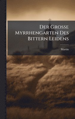 Martin (Von Cochem) - Der Grosse Myrrhengarten Des Bittern Leidens, Inbunden