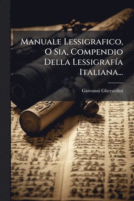 Giovanni Gherardini - Manuale Lessigrafico, O Sia, Compendio Della LessigrafÃ-a Italiana..., Häftad