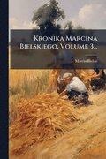 Kronika Marcina Bielskiego, Volume 3...