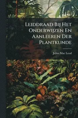 Julius Mac Leod - Leiddraad Bij Het Onderwijzen En Aanleeren Der Plantkunde, Häftad. Tillgänglighet: Lägg i varukorg