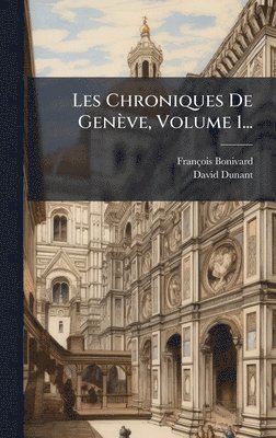François Bonivard, David Dunant - Les Chroniques De Genève, Volume 1..., Inbunden. Tillgänglighet: Lägg i varukorg