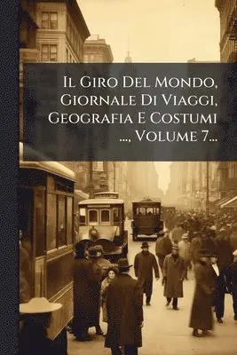 Giro Del Mondo, Giornale Di Viaggi, Geografia E Costumi ..., Volume 7...