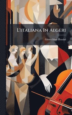 Gioacchino Rossini - L'italiana In Algeri, Inbunden