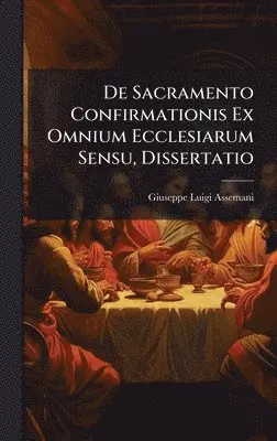 Giuseppe Luigi Assemani - De Sacramento Confirmationis Ex Omnium Ecclesiarum Sensu, Dissertatio, Inbunden. Tillgänglighet: Lägg i varukorg