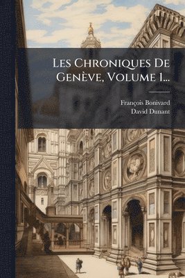 François Bonivard, David Dunant - Les Chroniques De Genève, Volume 1..., Häftad. Tillgänglighet: Lägg i varukorg