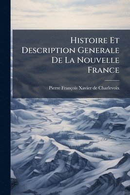 Pierre-François-Xavier de Charlevoix - Histoire Et Description Generale De La Nouvelle France, Häftad