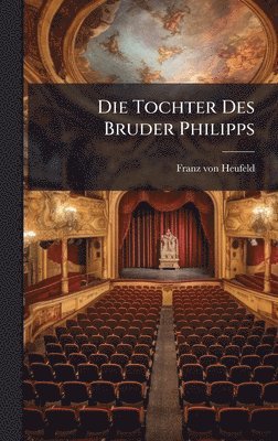Franz Von Heufeld - Tochter Des Bruder Philipps, Inbunden