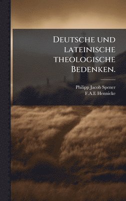 Philipp Jacob Spener, F a E Hennicke - Deutsche und lateinische theologische Bedenken., Inbunden