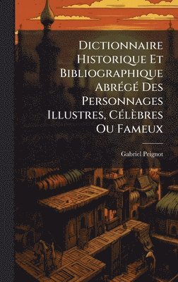 Gabriel Peignot - Dictionnaire Historique Et Bibliographique AbrÃ(c)gÃ(c) Des Personnages Illustres, CÃ(c)lèbres Ou Fameux, Inbunden. Tillgänglighet: Lägg i varukorg